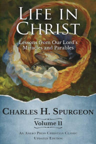 Title: Life in Christ Vol 11: Lessons from Our Lord's Miracles and Parables, Author: Charles H. Spurgeon