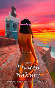 Title: Princess Nakury: Mitology and monarchy in Costa Rica, Author: Pizorro