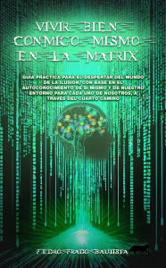 Title: Vivir bien conmigo mismo en la Matrix, Author: Pedro Prado Bautista