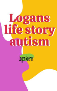 Title: Logans life story autism, Author: Logan Keener