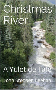 Title: Christmas River: A Yuletide Story, Author: John Stephen Feehan