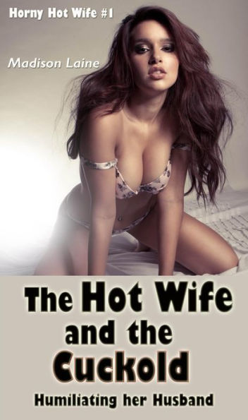 The Hot Wife and the Cuckold: Humiliating her Husband (Hot Wife Erotica)