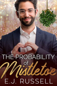 Title: The Probability of Mistletoe: M/M Holiday Romance, Author: E. J. Russell