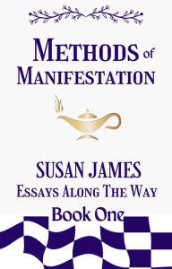 Title: Methods of Manifestation Essays Along The Way (Book One) Susan James, Author: Susan James