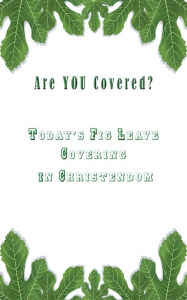 Title: Are You COVERED?: Today's Fig Leave Covering in Christendom, Author: The Shulammite