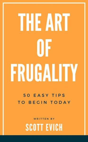 The Art of Frugality: 50 Easy Tips To Begin Today