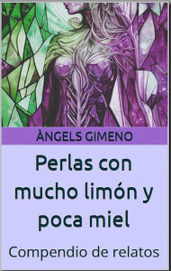 Title: PERLAS CON MUCHO LIMON Y POCA MIEL: Compendio de 22 relatos, Author: Àngels Gimeno Romero Gimeno