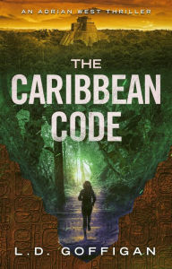 Title: The Caribbean Code: An Archaeological Thriller, Author: L. D. Goffigan