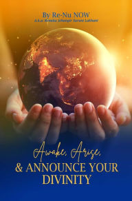 Title: Awake, Arise, and Announce Your Divinity, Author: Re-Nu NOW (Renuka Lakhani)