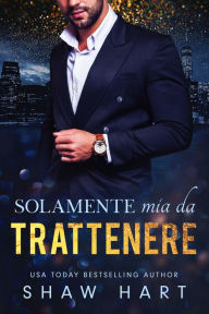 Title: Solamente mia da trattenere, Author: Shaw Hart