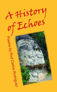 Title: A History of Echoes: Poems, Author: Rod Carlos Rodriguez