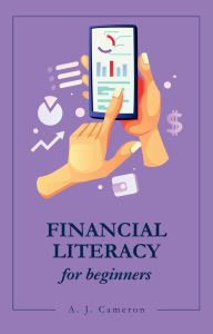 Title: Financial Literacy for Beginners, Author: A. J. Cameron