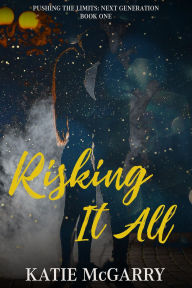 Title: Risking It All: Pushing the Limits: Next Generation, Author: Katie Mcgarry