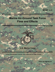 Title: Marine Corps Warfighting Publication MCWP 3-31 Marine Air-Ground Task Force Fire and Effects May 2024, Author: United States Government Usmc