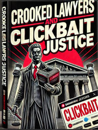 Title: CROOKED LAWYERS & CLICKBAIT JUSTICE: How Boomers, Bureaucrats, and Bottom-Feeders Are Waging War on Crypto Innovators, Author: UNSTOPPABLE CODE