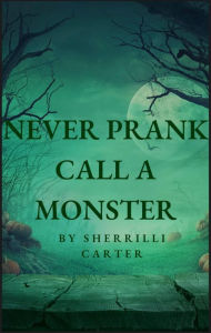 Title: Never Prank Call A Monster, Author: Sherrilli Carter