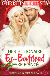 Title: Her Billionaire Ex-Boyfriend Fake Fiancé, Author: Christine Kersey