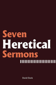 Title: Seven Heretical Sermons, Author: David Davis