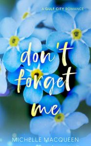 Title: Don't Forget Me: A Sweet Small Town Romance, Author: Michelle Macqueen