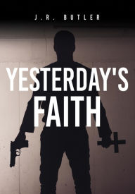Title: YESTERDAY'S FAITH, Author: J.R. BUTLER