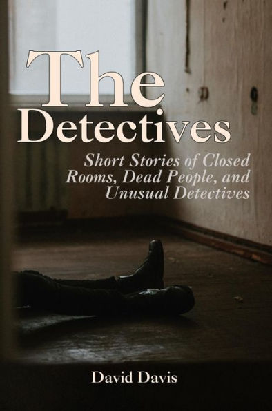 The Detectives: Short Stories of Closed Rooms, Dead People, and Unusual Detectives