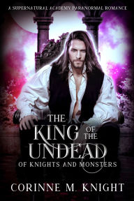 Title: The King of the Undead: A Supernatural Academy Paranormal Romance, Author: Corinne M. Knight