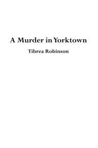 Title: A Murder in Yorktown, Author: Tibrea Robinson