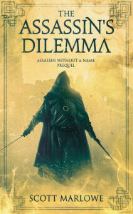 Title: The Assassin's Dilemma: Assassin Without a Name Prequel, Author: Scott Marlowe