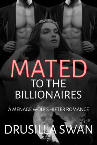 Title: Mated to the Billionaires: A Menage Wolf Shifter Romance, Author: Drusilla Swan