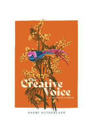 Title: The Creative Voice, a memoir-album: The story of how we lose our voices and find them again, Author: Naomi Sutherland