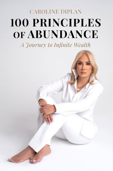 100 Principles of Abundance: A Journey to Infinite Wealth