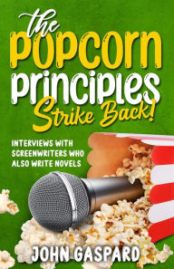 Title: The Popcorn Principles Strike Back: Interviews With Screenwriters Who Also Write Novels, Author: John Gaspard