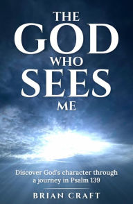 Title: The God Who Sees Me: Discover God's Character Through a Journey in Psalm 139, Author: Brian Craft