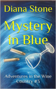 Title: Mystery in Blue: Adventures in the Wine Country, Author: Diana Stone