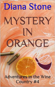 Title: Mystery in Orange: Adventures in the Wine Country, Author: Diana Stone