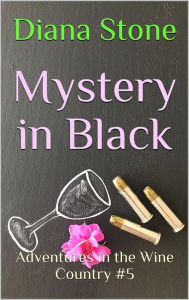 Title: Mystery in Black: Adventures in the Wine Country, Author: Diana Stone