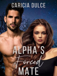 Title: Alpha's Forced Mate, Author: Caricia Dulce