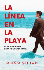 Title: La línea en la playa: Plan accionable para no volver atrás., Author: Diego Cipión