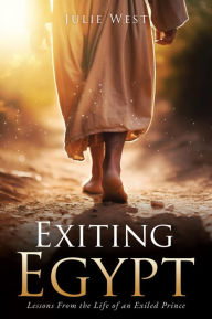 Title: Exiting Egypt: Lessons From the Life of an Exiled Prince, Author: Julie West