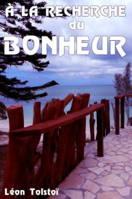 Title: À LA RECHERCHE DU BONHEUR (Edition Intégrale en Français - Version Entièrement Illustrée), Author: Léon Tolstoï