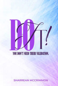Title: Do It! You Don't Need Their Validation, Author: Sharrean McCrimmon