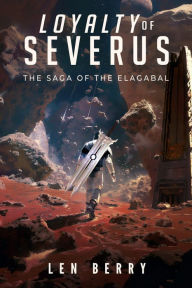 Title: Loyalty of Severus: An Epic Science Fiction History of War in the Far Future, Author: Len Berry