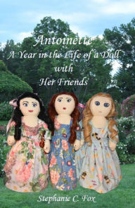 Title: Antoinette A Year in the Life of a Doll with Her Friends, Author: Stephanie C. Fox