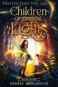 Title: Children of Ethereal Lights: Protecting The Lights, Author: Sherry Hutchison