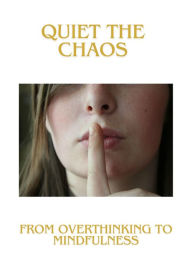 Title: Quiet the Chaos: From Overthinking to Mindfulness, Author: Marius Filip