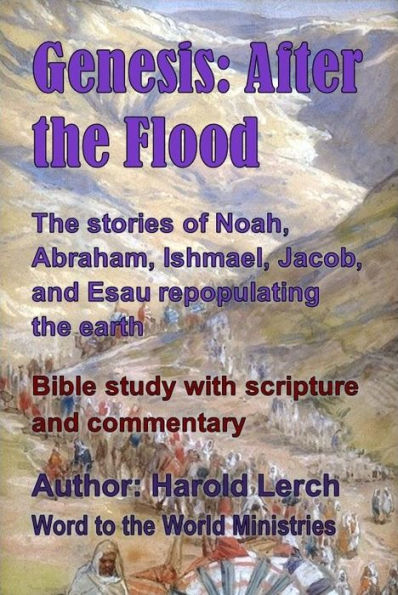 Genesis: After the Flood: The stories of Noah, Abraham, Ishmael, Jacob, and Esau repopulating the earth