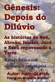 Title: Gênesis: Depois do Dilúvio: As histórias de Noé, Abraão, Ismael, Jacó e Esaú repovoando a Terra, Author: Harold Lerch