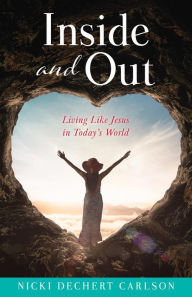 Title: Inside and Out: Living Like Jesus in Today's World, Author: Nicki Dechert Carlson