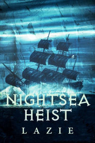 Title: Nightsea Outlaw Volume 04: Nightsea Heist: A Progression Fantasy, Author: Lazie Writer