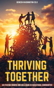 Title: Thriving Together: Cultivating Growth and Well-Being in Educational Communities, Author: Deneen Washington